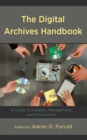 Image for The digital archives handbook  : a guide to creation, management, and preservation