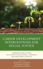 Image for Career development interventions for social justice  : addressing needs across the lifespan in educational, community, and employment contexts