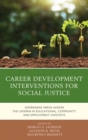 Image for Career development interventions for social justice: addressing needs across the lifespan in educational, community and employment contexts