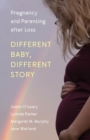 Image for Different Baby, Different Story: Pregnancy and Parenting After Loss