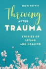 Image for Thriving after trauma  : stories of living and healing