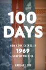 Image for 100 days: how four events in 1969 shaped America