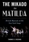 Image for The Mikado to Matilda  : British musicals on the New York stage