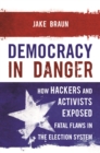 Image for Democracy in danger  : how hackers and activists exposed fatal flaws in the election system