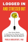 Image for Logged in and stressed out  : how social media is affecting your mental health and what you can do about it