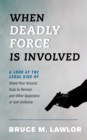 Image for When deadly force is involved  : a look at the legal side of stand your ground, duty to retreat, and other questions of self-defense