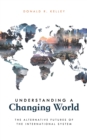 Image for Understanding a Changing World: The Alternative Futures of the International System