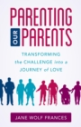 Image for Parenting Our Parents: Transforming the Challenge Into a Journey of Love