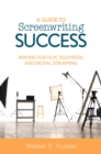 Image for A Guide to Screenwriting Success: Writing for Film, Television, and Digital Streaming
