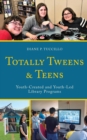 Image for Totally Tweens and Teens: Youth-Created and Youth-Led Library Programs