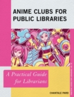 Image for Anime clubs for public libraries  : a practical guide for librarians