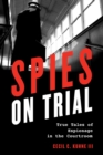 Image for Spies on trial: true tales of espionage in the courtroom