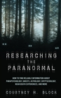 Image for Researching the paranormal  : how to find reliable information about parapsychology, ghosts, astrology, cryptozoology, near-death experiences, and more