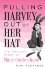 Image for Pulling Harvey out of her hat  : the amazing story of Mary Coyle Chase