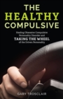 Image for The healthy compulsive: healing obsessive compulsive personality disorder and taking the wheel of the driven personality