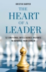 Image for The heart of a leader  : fifty-two emotional intelligence insights to advance your career