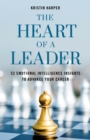Image for The heart of a leader: fifty-two emotional intelligence insights to advance your career