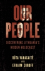 Image for Our people  : discovering Lithuania&#39;s hidden Holocaust