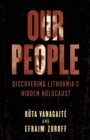 Image for Our People: Discovering Lithuania&#39;s Hidden Holocaust