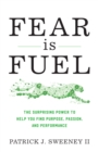 Image for Fear is fuel  : the surprising power to help you find purpose, passion, and performance