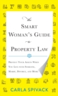 Image for The smart woman&#39;s guide to property law: protect your assets when you live with someone, marry, divorce and more