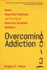 Image for Overcoming addiction  : seven imperfect solutions and the end of America&#39;s greatest epidemic