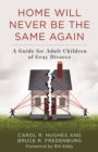 Image for Home Will Never Be the Same Again: A Guide for Adult Children of Gray Divorce