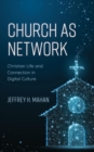 Image for Church as Network: Christian Life and Connection in Digital Culture