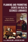 Image for Planning and promoting events in health sciences libraries  : success stories and best practices