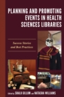 Image for Planning and Promoting Events in Health Sciences Libraries: Success Stories and Best Practices