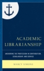 Image for Academic librarianship  : anchoring the profession in contribution, scholarship, and service