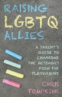 Image for Raising LGBTQ allies  : a parent&#39;s guide to changing the messages from the playground