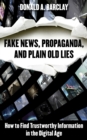 Image for Fake news, propaganda, and plain old lies  : how to find trustworthy information in the digital age