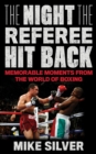 Image for The night the referee hit back  : memorable moments from the world of boxing