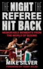 Image for The Night the Referee Hit Back: Memorable Moments from the World of Boxing