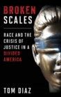 Image for Broken scales  : race and the crisis of justice in a divided America