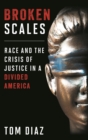 Image for Broken scales: race and the crisis of justice in a divided America