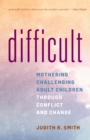 Image for Difficult: Mothering Challenging Adult Children Through Conflict and Commitment