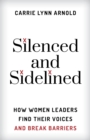 Image for Silenced and Sidelined: How Women Leaders Find Their Voices and Break Barriers