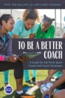 Image for To be a better coach  : a guide for the youth sport coach and coach developer