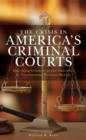 Image for The crisis in America&#39;s criminal courts: understanding the components, roles, and functions of criminal courts