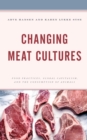 Image for Changing Meat Cultures: Food Practices, Global Capitalism, and the Consumption of Animals