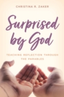 Image for Surprised by God: Teaching Reflection Through the Parables