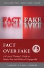 Image for Fact over fake  : a critical thinker&#39;s guide to media bias and political propaganda
