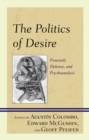 Image for The politics of desire  : Foucault, Deleuze, and psychoanalysis