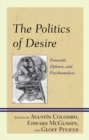 Image for The Politics of Desire: Foucault, Deleuze, and Psychoanalysis
