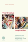 Image for The Creative Imagination: Indeterminacy and Embodiment in the Writings of Kant, Fichte, and Castoriadis