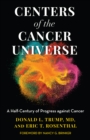 Image for Centers of the cancer universe  : a half-century of progress against cancer