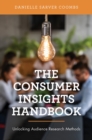 Image for The Consumer Insights Handbook: Unlocking Audience Research Methods