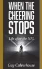 Image for When the cheering stops  : life after the NFL